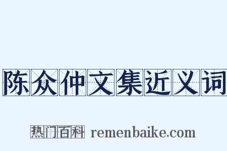 陈众仲文集近义词是什么意思的图片